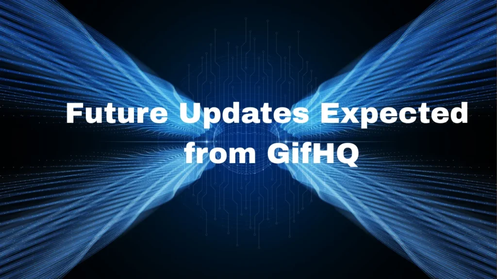 Future Updates Expected from GifHQ