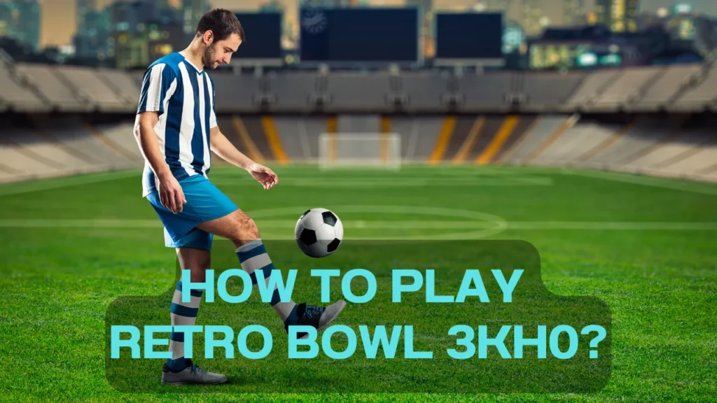 How to Play Retro Bowl 3KH0?