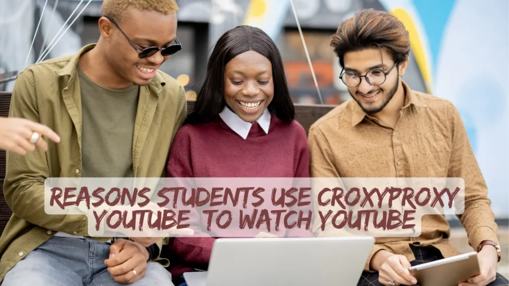 Reasons Students Use CroxyProxy YouTube to Watch YouTube