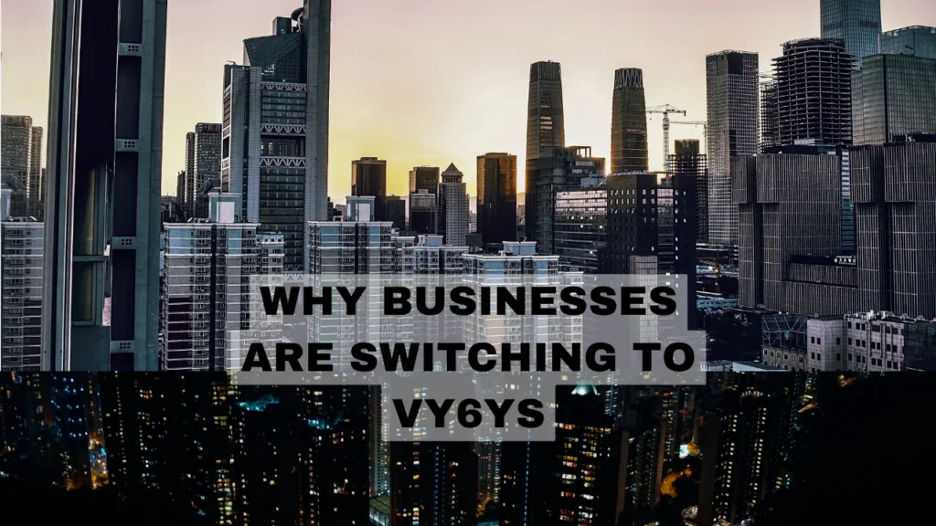 Why Businesses Are Switching to Vy6ys