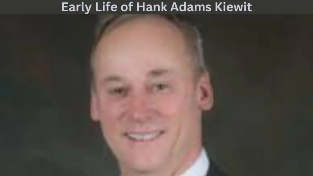 Early Life of Hank Adams Kiewit