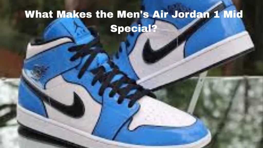 What Makes the Men's Air Jordan 1 Mid Special?
