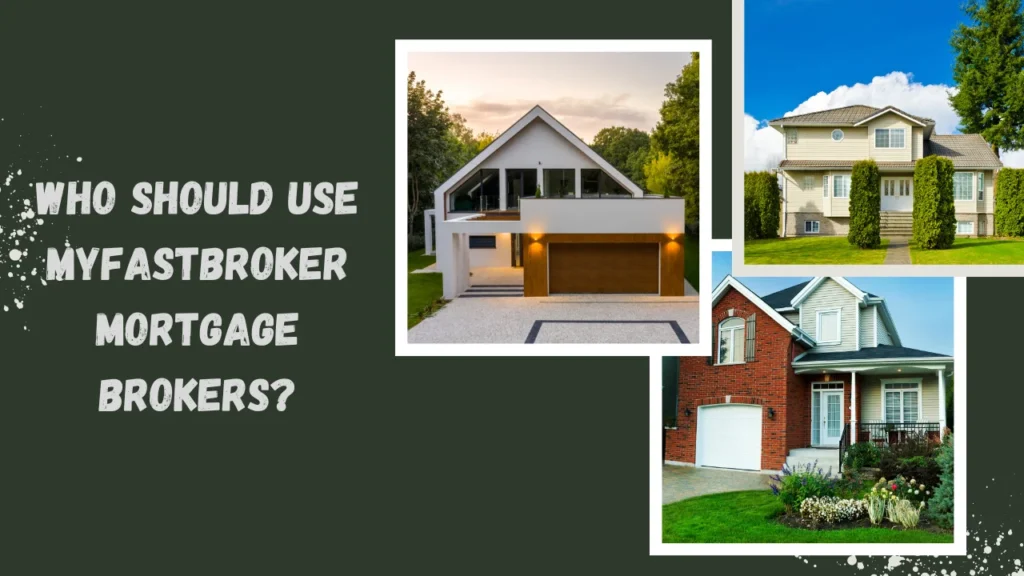 Who Should Use MyFastBroker Mortgage Brokers?