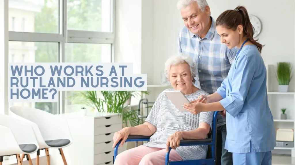 Who Works at Rutland Nursing Home?