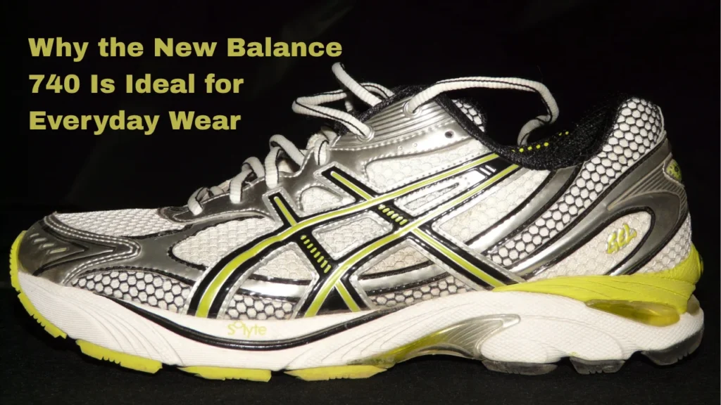 Why the New Balance 740 Is Ideal for Everyday Wear